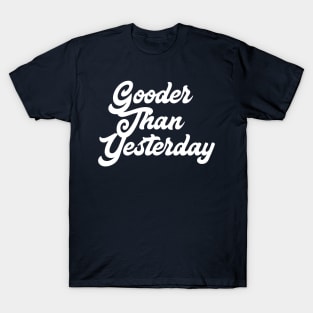 Gooder Than Yesterday T-Shirt